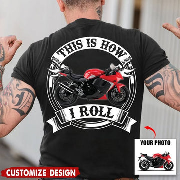 This Is How I Roll - Biker Motorcycle Custom Photo T-shirt Print on the Back