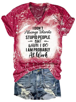 I Don't Always Tolerate Stupid People Bleaching V Neck T-shirt