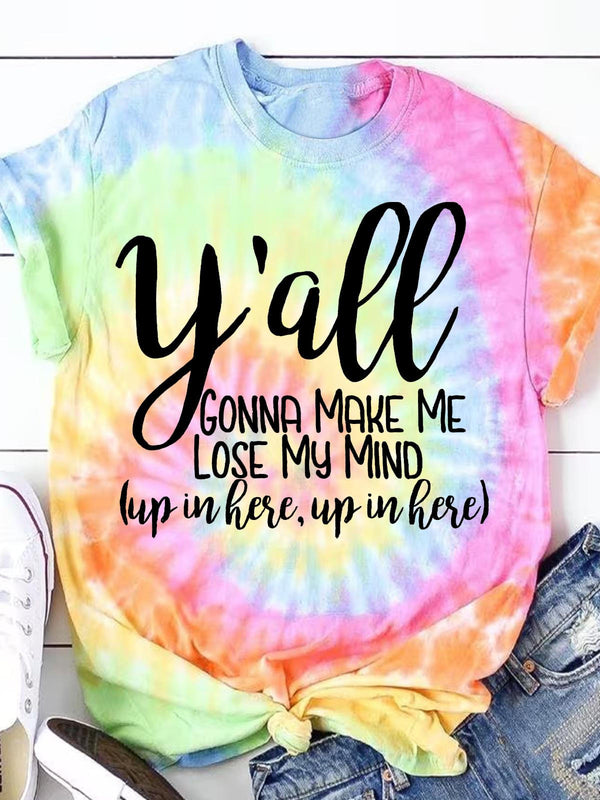 Y'all Gonna Make Me Lose My Mind Rainbow Tie Dye T-shirt